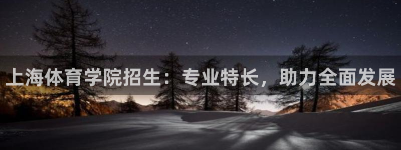 哈哈体育下载：上海体育学院招生：专业特长，助力全面发展